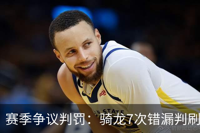 赛季争议判罚：骑龙7次错漏判刷新底线 哈登绝杀被打手KD违规暂停